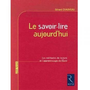 Gérard Chauveau Le Savoir-Lire Aujourd'Hui : Les Méthodes De Lecture Et L'Apprentissage De L'Ecrit