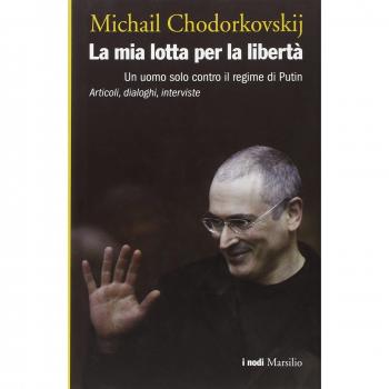 La mia lotta per la libertà. Un uomo solo contro il regime di Putin. Articoli, dialoghi, interviste