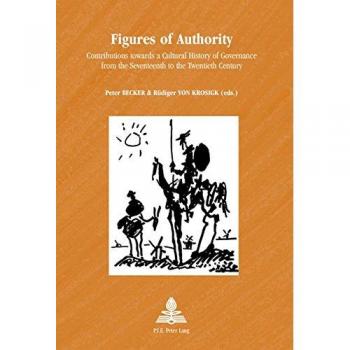 Figures of Authority: Contributions towards a Cultural History of Governance from the Seventeenth to the Twentieth Century