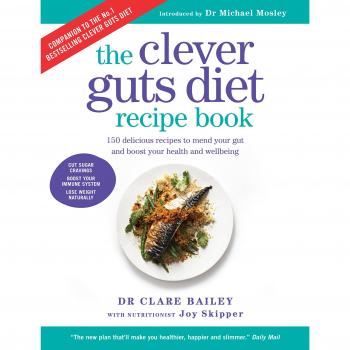 Clever Guts Diet Recipe Book: 150 delicious recipes to mend your gut and boost your health and wellbeing