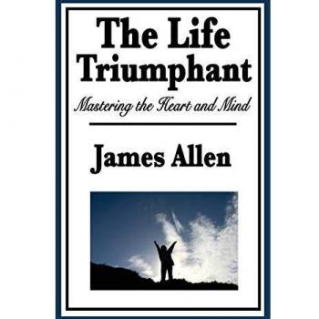 The Life Triumphant: Mastering the Heart and Mind