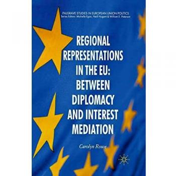 Regional Representations in the EU: Between Diplomacy and Interest Mediation (Palgrave Studies in European Union Politics)