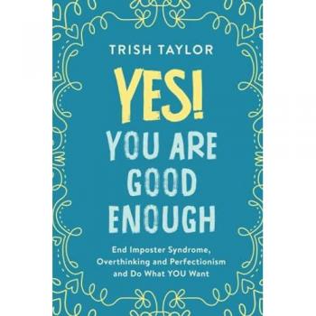 Yes! You Are Good Enough: End Imposter Syndrome, Overthinking and Perfectionism and Do What YOU Want