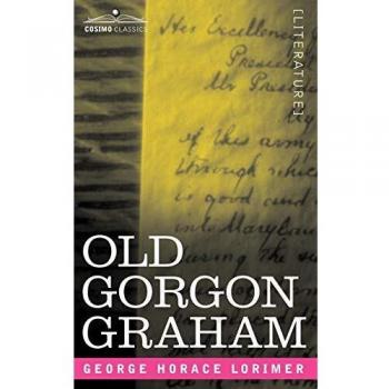 Old Gorgon Graham: More Letters from a Self-Made Merchant to His Son
