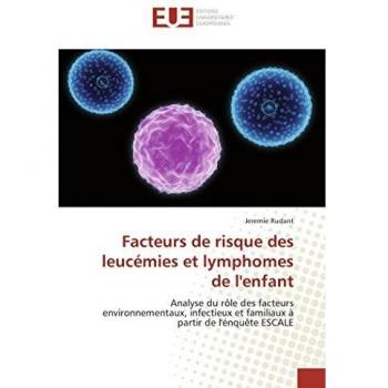 Facteurs de risque des leucémies et lymphomes de l'enfant: Analyse du rôle des facteurs environnementaux, infectieux et familiaux à partir de l'énquête ESCALE
