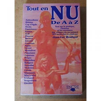 TOUT EN NU DE A A Z TOUT SUR LA PRATIQUE L'HISTOIRE ET LES AVENTURES DES ADEPTES DU NU INTEGRAL (Articles Sans C)