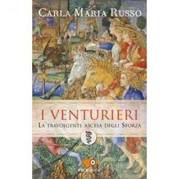 I Venturieri. La travolgente ascesa degli Sforza