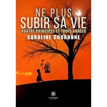 Ne plus subir sa vie Quatre principes et trois années