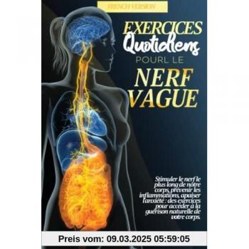 EXERCICES QUOTIDIENS POUR LE NERF VAGUE: Stimuler le nerf le plus long de notre corps, prévenir les inflammations, apaiser l'anxiété| des exercices pour accéder à la guérison naturelle de votre corps