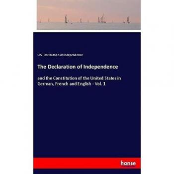 The Declaration of Independence: and the Constitution of the United States in German, French and English