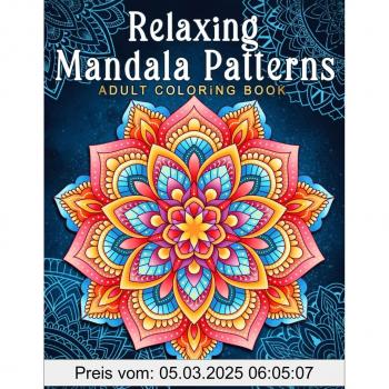Relaxing Mandala Patterns Adult Coloring Book: Stress Relieving Mandala, Anxiety Relief Coloring Pages.