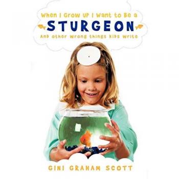 When I Grow Up I Want to Be a Sturgeon: And other wrong things kids write