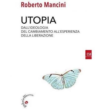 Utopia. Dall’ideologia del cambiamento all’esperienza della liberazione