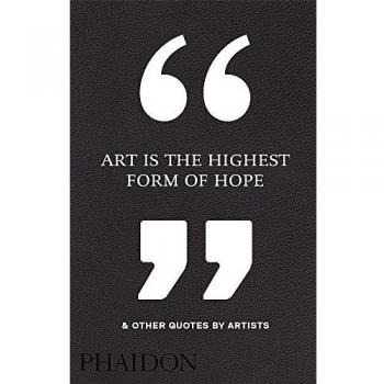 Art is the highest form of hope & other quotes by artists
