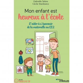 Heureux à l'école: Aider son enfant à s'épanouir de la maternelle au CE2