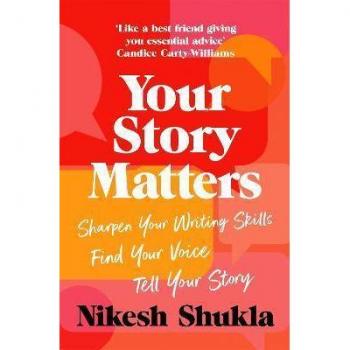 Your Story Matters: Sharpen Your Writing Skills, Find Your Voice, Tell Your Story