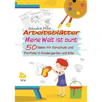 KitaFix-Kreativ: Arbeitsblätter Meine Welt ist bunt (50 Ideen für Vorschule und Portfolio in Kindergarten und Kita)