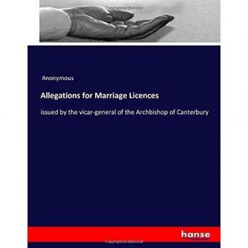 Allegations for Marriage Licences: issued by the vicar-general of the Archbishop of Canterbury