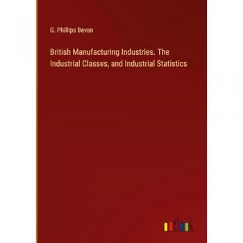 British Manufacturing Industries. The Industrial Classes, and Industrial Statistics