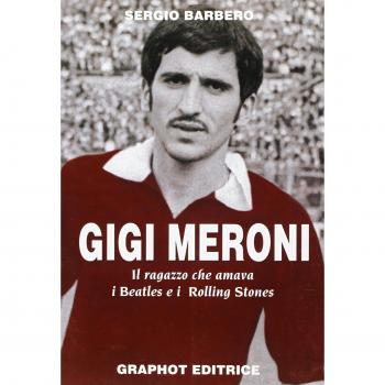 Gigi Meroni. Il ragazzo che amava i Beatles e i Rolling Stones