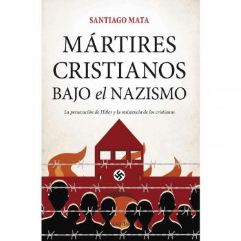 Mártires cristianos bajo el nazismo: La persecución de hitler y la resistencia de los cristianos (Tapa blanda).