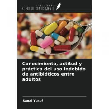 Conocimiento, actitud y práctica del uso indebido de antibióticos entre adultos
