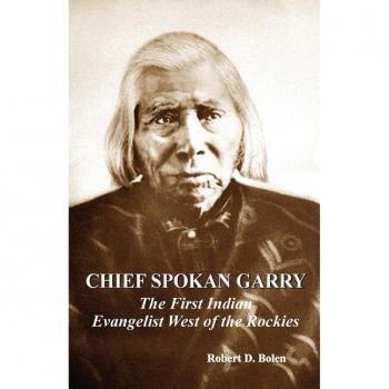 CHIEF SPOKAN GARRY: the first american indian evangelist west of the rockies