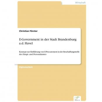 E-Government in der Stadt Brandenburg a.d. Havel: Konzept zur Einführung von E-Procurement in der Beschaffungsstelle des Haupt