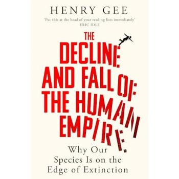 The Decline and Fall of the Human Empire : Why Our Species Is on the Edge of Extinction