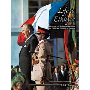 Life in Ethiopia : Historical and Religious Highlights of a 2,000 Year Old African Dynasty, by Job K. Savage