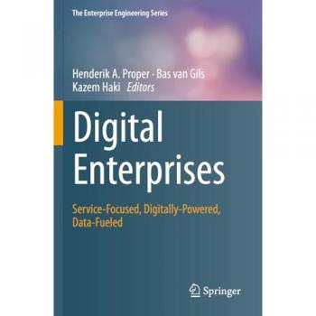 Digital Enterprises: Service-Focused, Digitally-Powered, Data-Fueled (The Enterprise Engineering Series)