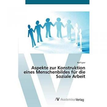 Aspekte zur Konstruktion eines Menschenbildes für die Soziale Arbeit