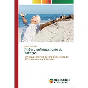 A fé e o enfrentamento de doenças: Um estudo de caso da Igreja Adventista do Sétimo Dia em Cachoeira-BA