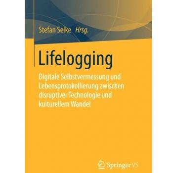 Lifelogging: Digitale Selbstvermessung und Lebensprotokollierung zwischen disruptiver Technologie und kulturellem Wandel