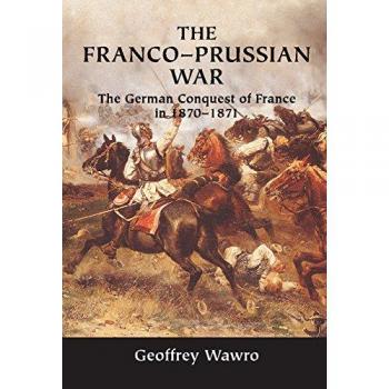 The Franco-Prussian War: The German Conquest of France in 1870-1871