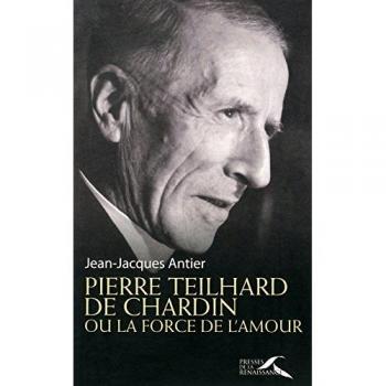Pierre Teilhard de Chardin ou la force de l'amour