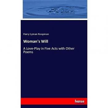 Woman's Will: A Love-Play in Five Acts with Other Poems