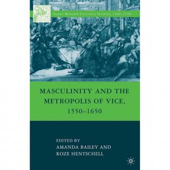 Masculinity and the Metropolis of Vice 1550-1650