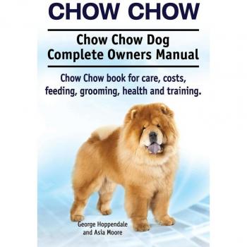 Chow Chow. Chow Chow Dog Complete Owners Manual. Chow Chow book for care, costs, feeding, grooming, , by George Hoppendale