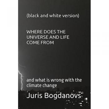 (Black And White Version) Where Does The Universe And Life Come From: And What Is Wrong With The Climate Change
