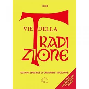 Vie della tradizione. Rassegna semestrale di orientamenti tradizionali. Vol. 183-184
