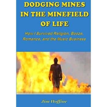 Dodging Mines in the Minefield of Life: How I Survived Religion, Booze, Romance, and the Music Business