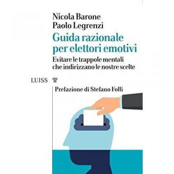 Guida razionale per elettori emotivi. Evitare le trappole mentali che indirizzano le nostre scelte