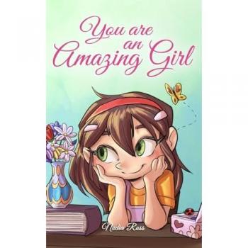 You are an Amazing Girl: A Collection of Inspiring Stories about Courage, Friendship, Inner Strength and Self-Confidence
