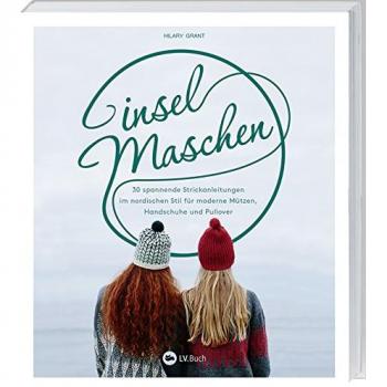 Hilary Grant Inselmaschen: 30 Spannende Strickanleitungen Im Nordischen Stil Für Moderne Mützen, Handschuhe Und Pullover.
