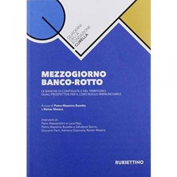 Mezzogiorno banco-rotto. Le banche di contiguità e del territorio: quali prospettive per il loro ruolo irrinunciabile