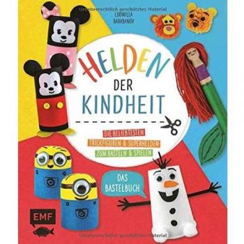Helden der Kindheit – Das Bastelbuch: Die beliebtesten Trickfiguren und Superhelden zum Basteln und Spielen – Mit bebilderten Schritt-für-Schritt-Anleitungen für Kinder ab 4 Jahren