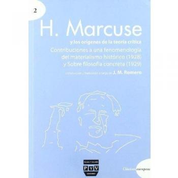 H. MARCUSE Y LOS ORÍGENES DE LA TEORÍA CRÍTICA: Contribuciones a una fenomenología del materialismo histórico (1928) Sobre filosofía concreta (1929).