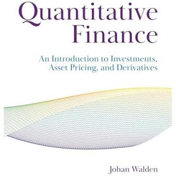 Quantitative Finance : An Introduction to Investments, Asset Pricing, and Derivatives