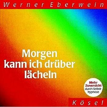 Werner Eberwein Morgen Kann Ich Drüber Lächeln: Mehr Zuversicht Durch Selbsthypnose